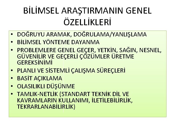 BİLİMSEL ARAŞTIRMANIN GENEL ÖZELLİKLERİ • DOĞRUYU ARAMAK, DOĞRULAMA/YANLIŞLAMA • BİLİMSEL YÖNTEME DAYANMA • PROBLEMLERE