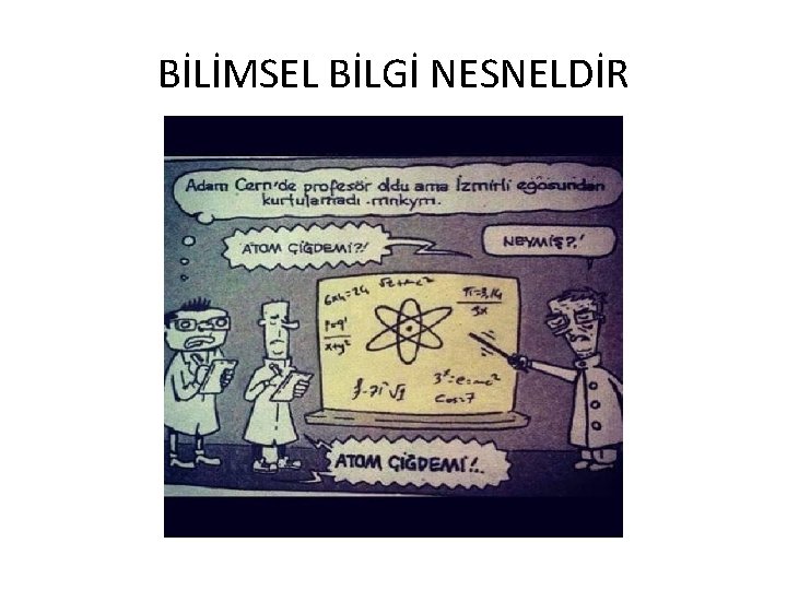 BİLİMSEL BİLGİ NESNELDİR 