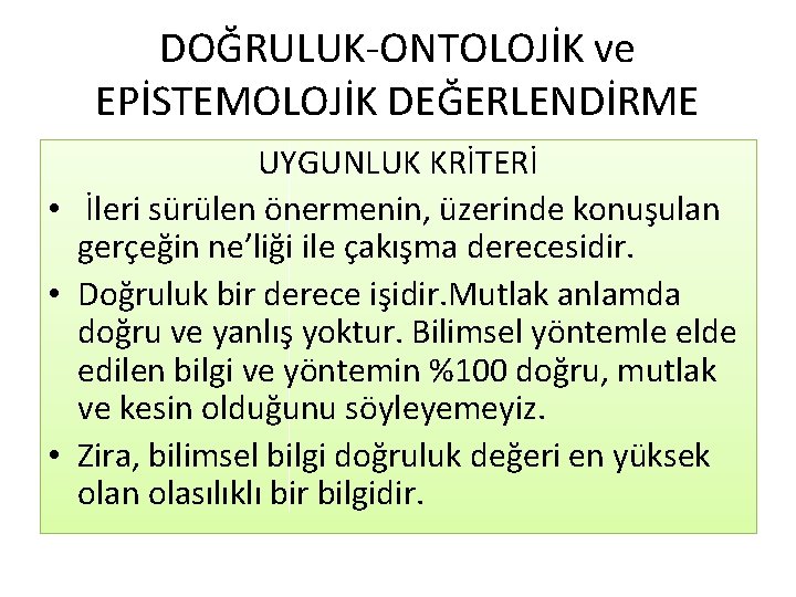 DOĞRULUK-ONTOLOJİK ve EPİSTEMOLOJİK DEĞERLENDİRME UYGUNLUK KRİTERİ • İleri sürülen önermenin, üzerinde konuşulan gerçeğin ne’liği