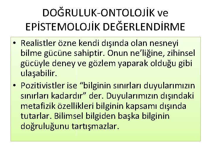 DOĞRULUK-ONTOLOJİK ve EPİSTEMOLOJİK DEĞERLENDİRME • Realistler özne kendi dışında olan nesneyi bilme gücüne sahiptir.