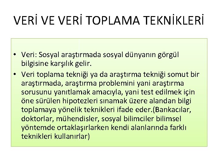 VERİ VE VERİ TOPLAMA TEKNİKLERİ • Veri: Sosyal araştırmada sosyal dünyanın görgül bilgisine karşılık