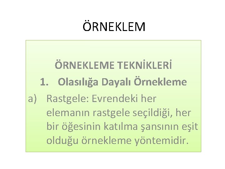 ÖRNEKLEME TEKNİKLERİ 1. Olasılığa Dayalı Örnekleme a) Rastgele: Evrendeki her elemanın rastgele seçildiği, her