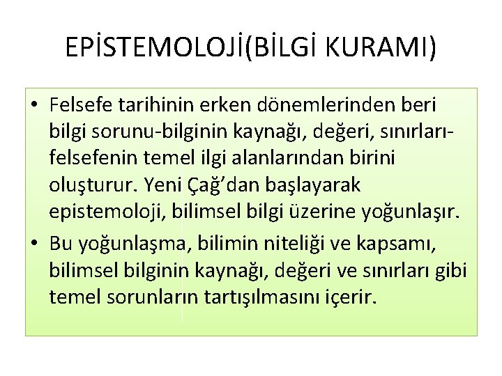 EPİSTEMOLOJİ(BİLGİ KURAMI) • Felsefe tarihinin erken dönemlerinden beri bilgi sorunu-bilginin kaynağı, değeri, sınırlarıfelsefenin temel