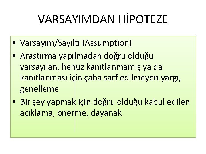 VARSAYIMDAN HİPOTEZE • Varsayım/Sayıltı (Assumption) • Araştırma yapılmadan doğru olduğu varsayılan, henüz kanıtlanmamış ya