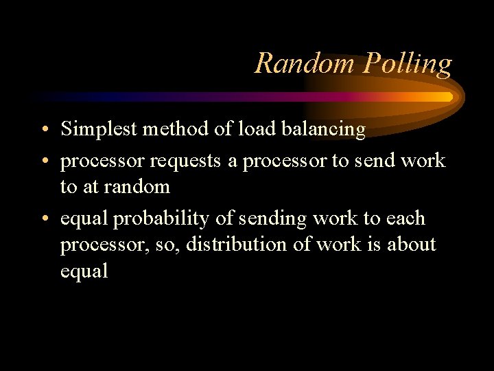 Random Polling • Simplest method of load balancing • processor requests a processor to