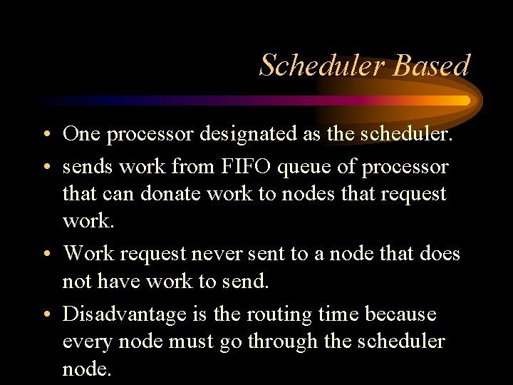 Scheduler Based • One processor designated as the scheduler. • sends work from FIFO