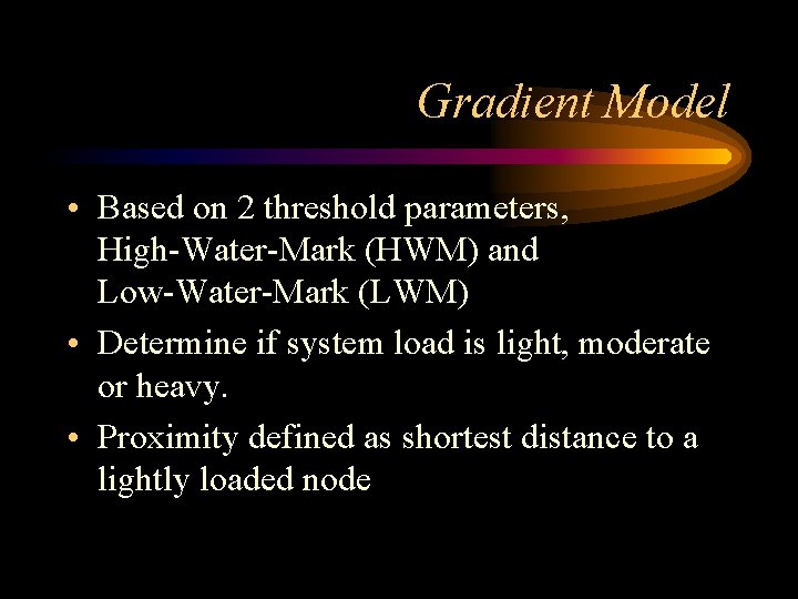 Gradient Model • Based on 2 threshold parameters, High-Water-Mark (HWM) and Low-Water-Mark (LWM) •