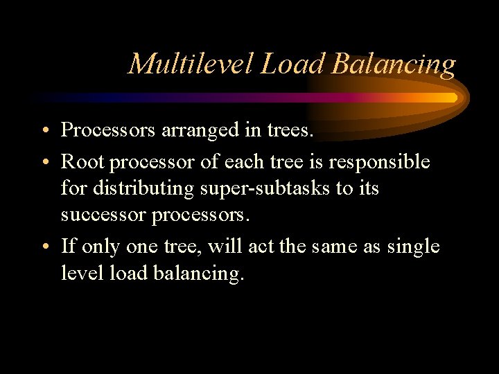 Multilevel Load Balancing • Processors arranged in trees. • Root processor of each tree