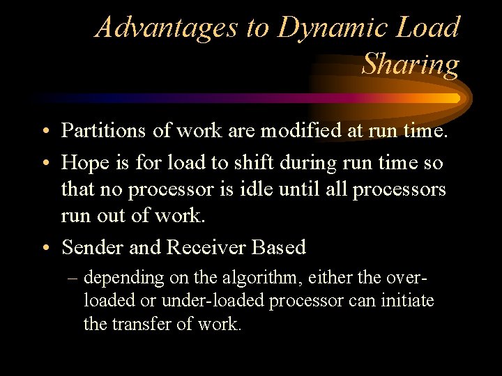 Advantages to Dynamic Load Sharing • Partitions of work are modified at run time.