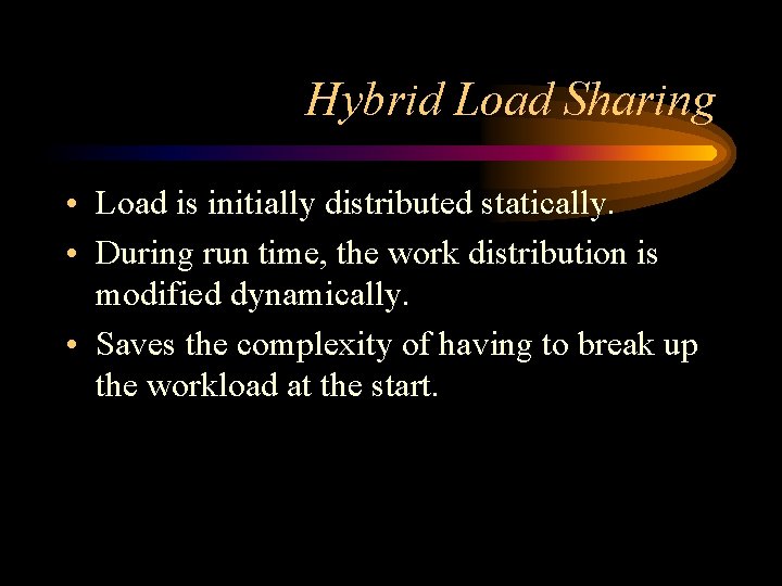 Hybrid Load Sharing • Load is initially distributed statically. • During run time, the