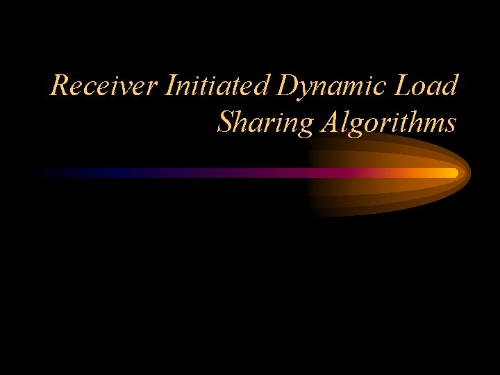 Receiver Initiated Dynamic Load Sharing Algorithms 