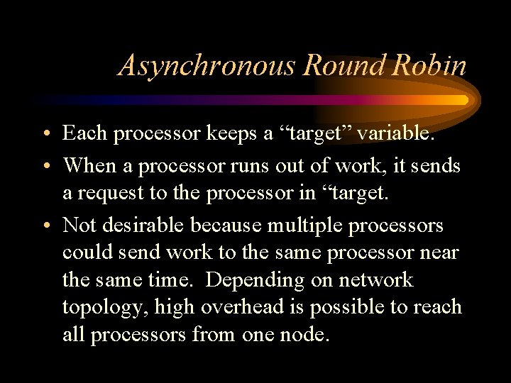 Asynchronous Round Robin • Each processor keeps a “target” variable. • When a processor