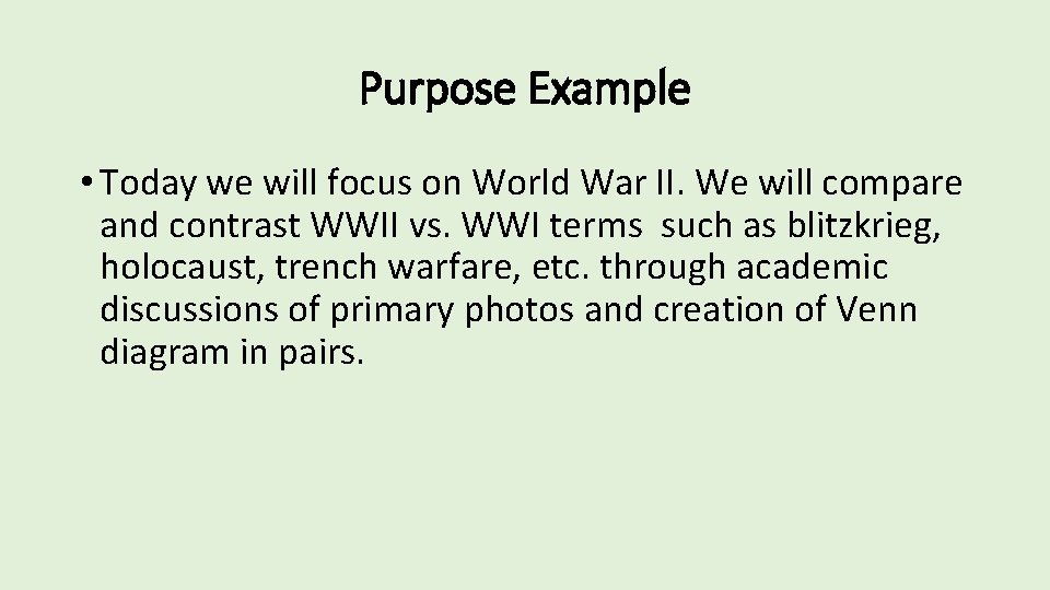 Purpose Example • Today we will focus on World War II. We will compare