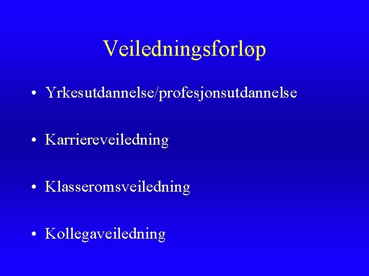 Veiledningsforløp • Yrkesutdannelse/profesjonsutdannelse • Karriereveiledning • Klasseromsveiledning • Kollegaveiledning Veiledningsforløp • Yrkesutdannelse/profesjonsutdannelse • Karriereveiledning • Klasseromsveiledning • Kollegaveiledning