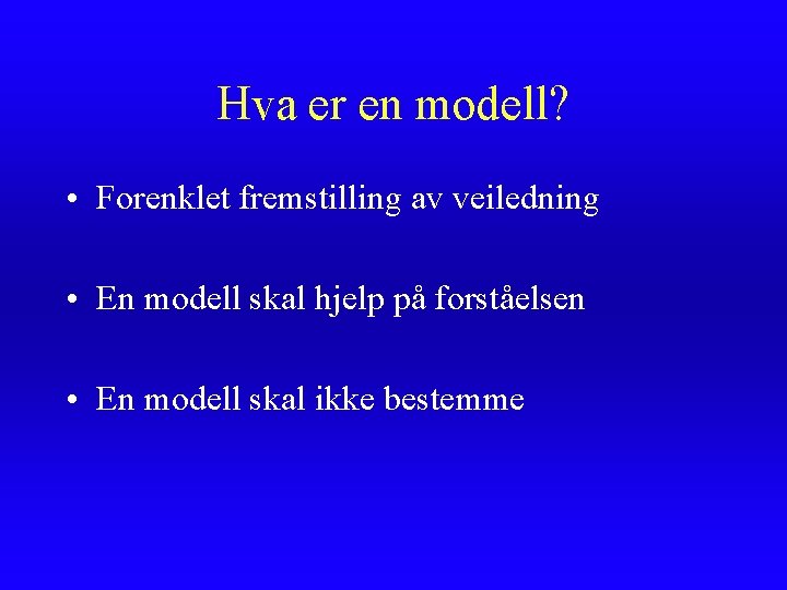 Hva er en modell? • Forenklet fremstilling av veiledning • En modell skal hjelp