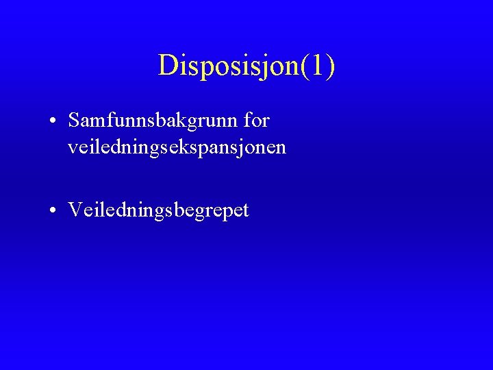 Disposisjon(1) • Samfunnsbakgrunn for veiledningsekspansjonen • Veiledningsbegrepet Disposisjon(1) • Samfunnsbakgrunn for veiledningsekspansjonen • Veiledningsbegrepet