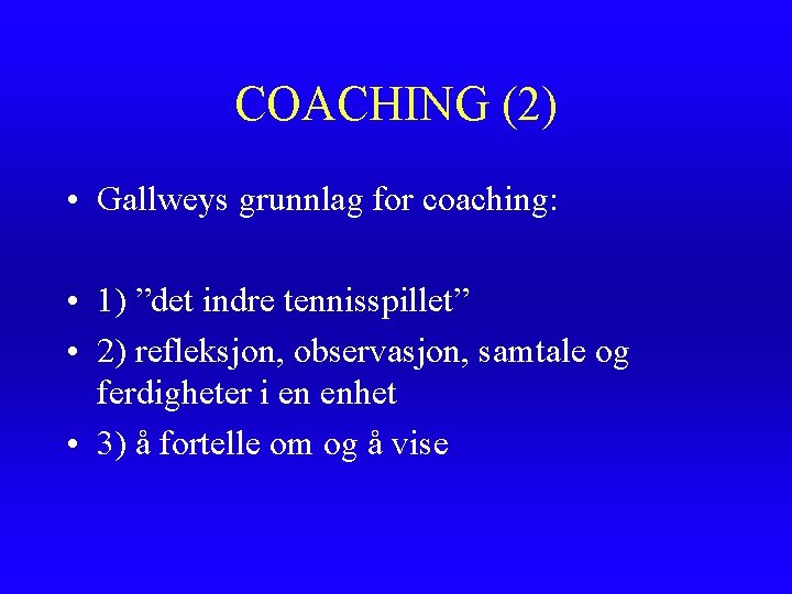 COACHING (2) • Gallweys grunnlag for coaching: • 1) ”det indre tennisspillet” • 2)