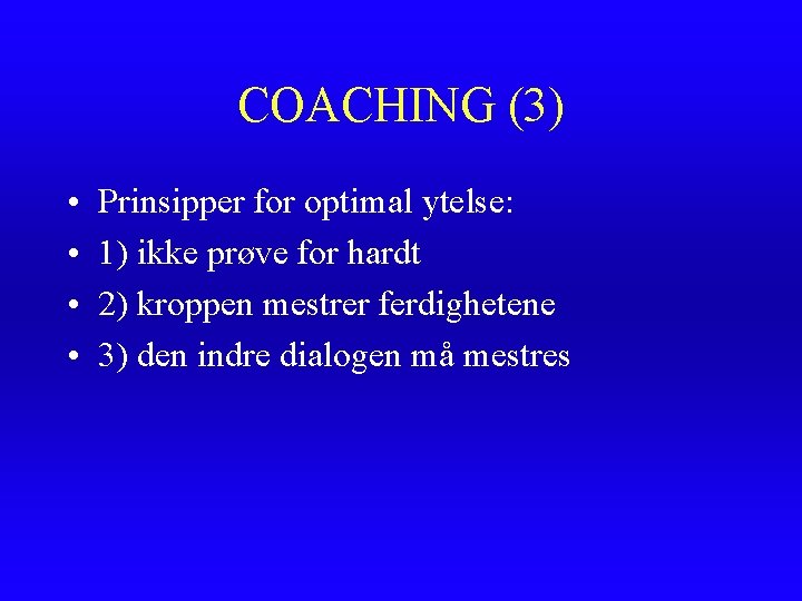 COACHING (3) • • Prinsipper for optimal ytelse: 1) ikke prøve for hardt 2)