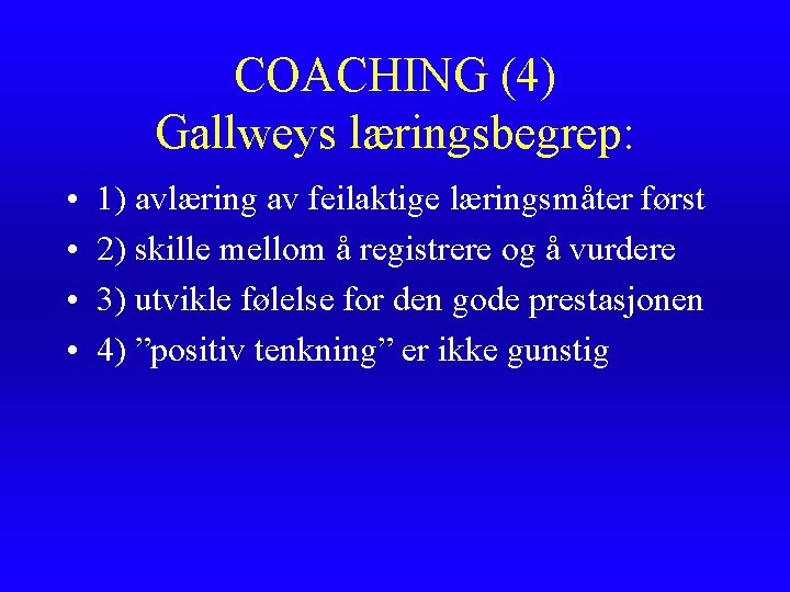 COACHING (4) Gallweys læringsbegrep: • • 1) avlæring av feilaktige læringsmåter først 2) skille