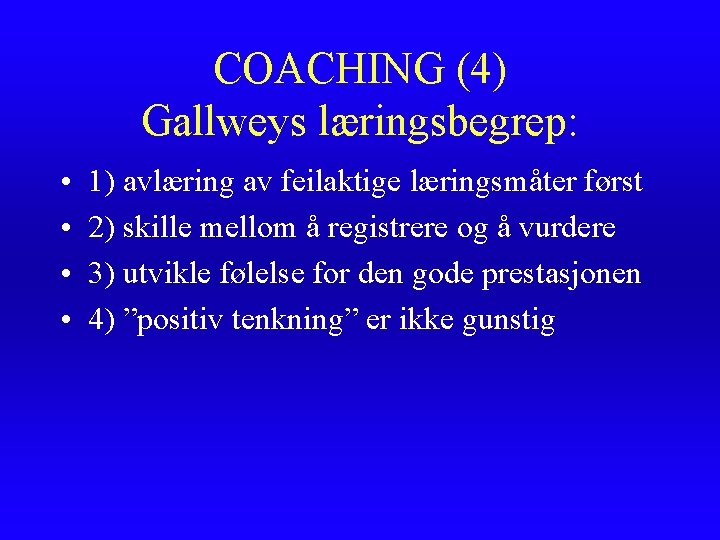 COACHING (4) Gallweys læringsbegrep: • • 1) avlæring av feilaktige læringsmåter først 2) skille COACHING (4) Gallweys læringsbegrep: • • 1) avlæring av feilaktige læringsmåter først 2) skille