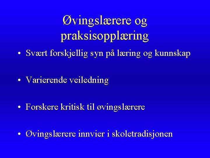 Øvingslærere og praksisopplæring • Svært forskjellig syn på læring og kunnskap • Varierende veiledning