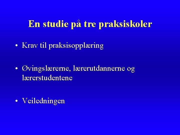 En studie på tre praksiskoler • Krav til praksisopplæring • Øvingslærerne, lærerutdannerne og lærerstudentene En studie på tre praksiskoler • Krav til praksisopplæring • Øvingslærerne, lærerutdannerne og lærerstudentene