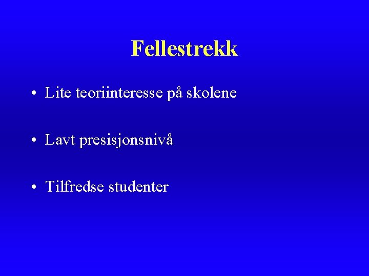 Fellestrekk • Lite teoriinteresse på skolene • Lavt presisjonsnivå • Tilfredse studenter Fellestrekk • Lite teoriinteresse på skolene • Lavt presisjonsnivå • Tilfredse studenter