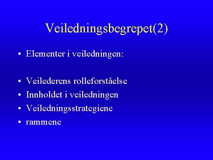 Veiledningsbegrepet(2) • Elementer i veiledningen: • • Veilederens rolleforståelse Innholdet i veiledningen Veiledningsstrategiene rammene Veiledningsbegrepet(2) • Elementer i veiledningen: • • Veilederens rolleforståelse Innholdet i veiledningen Veiledningsstrategiene rammene