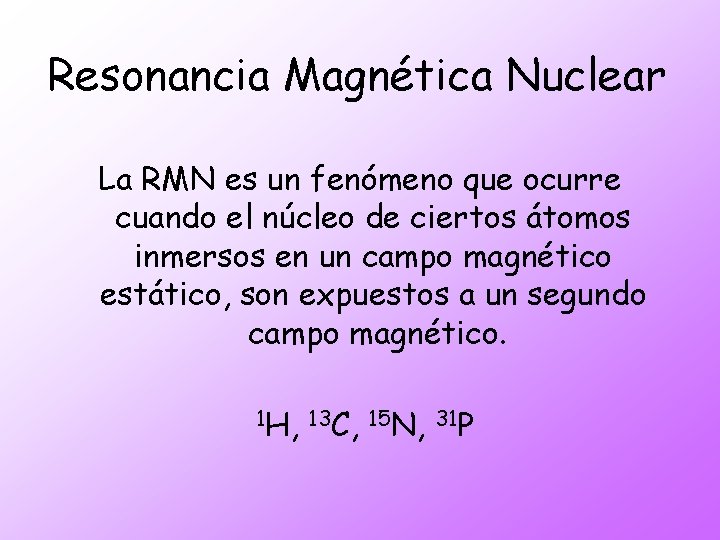 Resonancia Magnética Nuclear La RMN es un fenómeno que ocurre cuando el núcleo de
