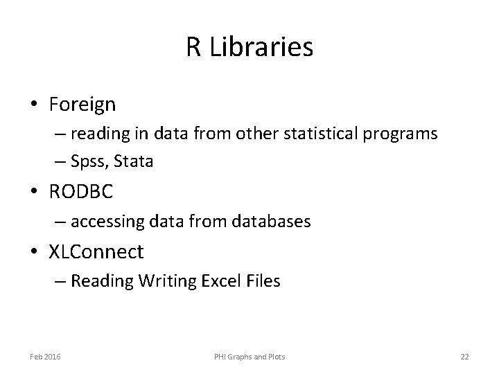 R Libraries • Foreign – reading in data from other statistical programs – Spss,