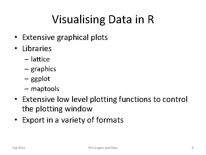 Visualising Data in R • Extensive graphical plots • Libraries – lattice – graphics