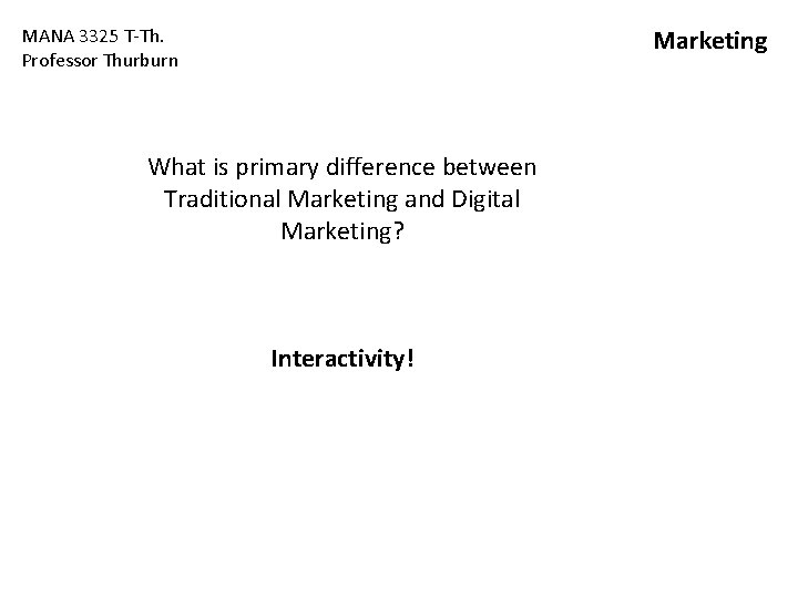 Marketing MANA 3325 T-Th. Professor Thurburn What is primary difference between Traditional Marketing and Marketing MANA 3325 T-Th. Professor Thurburn What is primary difference between Traditional Marketing and