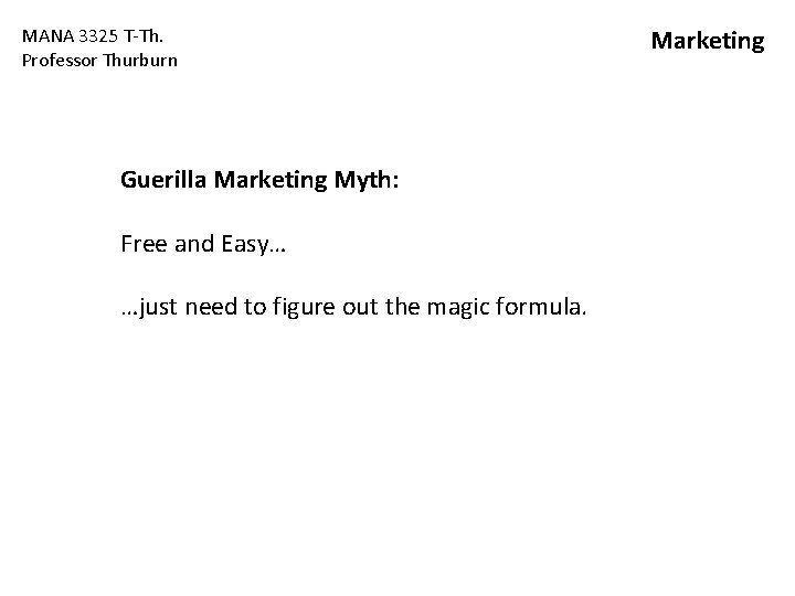 MANA 3325 T-Th. Professor Thurburn Guerilla Marketing Myth: Free and Easy… …just need to MANA 3325 T-Th. Professor Thurburn Guerilla Marketing Myth: Free and Easy… …just need to
