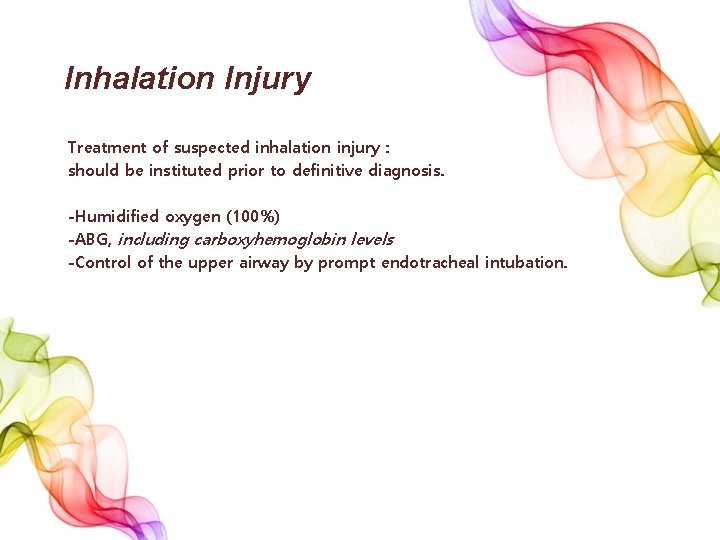 Inhalation Injury Treatment of suspected inhalation injury : should be instituted prior to definitive