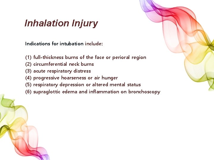 Inhalation Injury Indications for intubation include: (1) (2) (3) (4) (5) (6) full-thickness burns