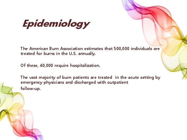 Epidemiology The American Burn Association estimates that 500, 000 individuals are treated for burns