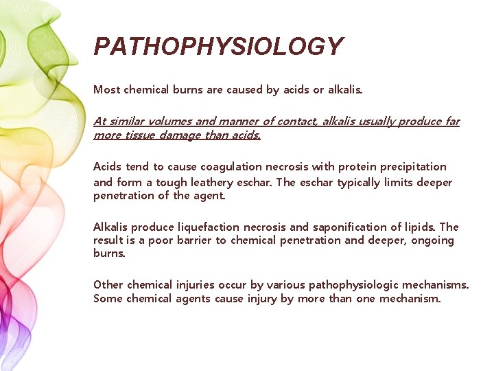 PATHOPHYSIOLOGY Most chemical burns are caused by acids or alkalis. At similar volumes and