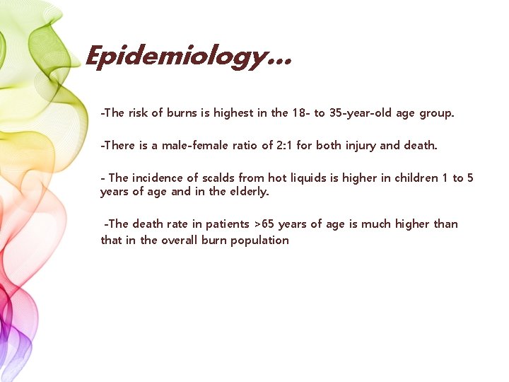 Epidemiology… -The risk of burns is highest in the 18 - to 35 -year-old