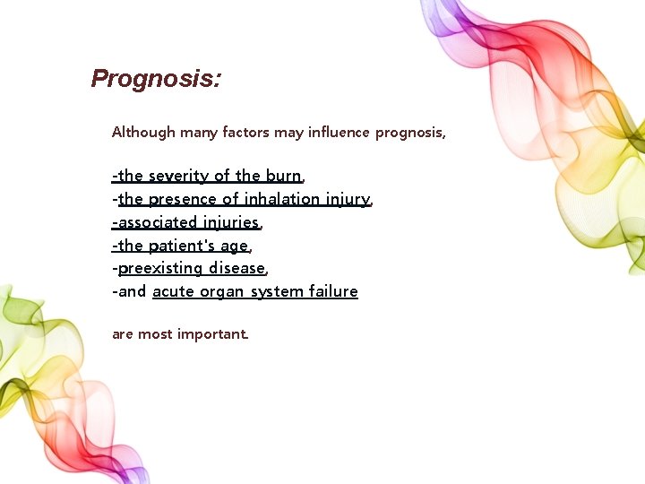 Prognosis: Although many factors may influence prognosis, -the severity of the burn, -the presence
