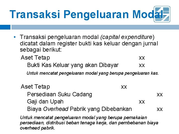 Transaksi Pengeluaran Modal • Transaksi pengeluaran modal (capital expenditure) dicatat dalam register bukti kas