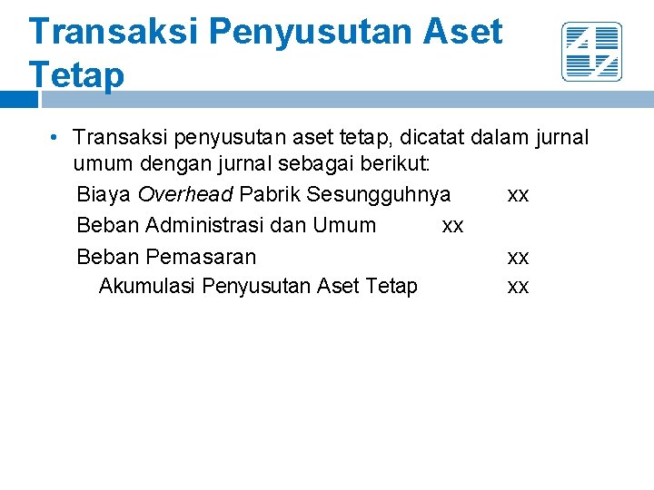 Transaksi Penyusutan Aset Tetap • Transaksi penyusutan aset tetap, dicatat dalam jurnal umum dengan