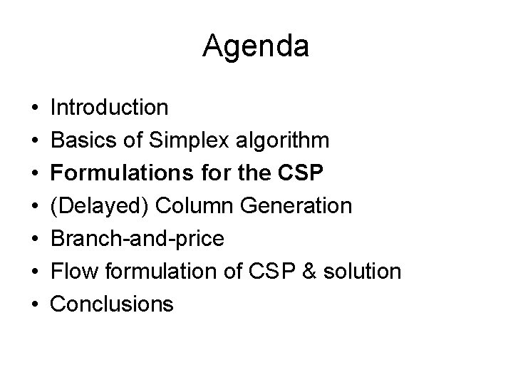 Agenda • • Introduction Basics of Simplex algorithm Formulations for the CSP (Delayed) Column