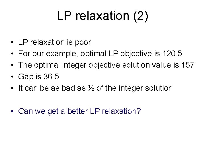 LP relaxation (2) • • • LP relaxation is poor For our example, optimal