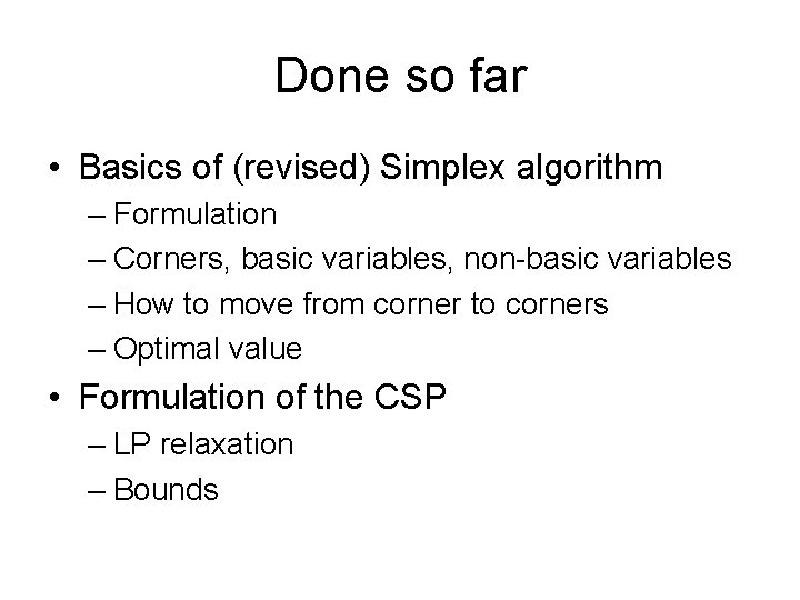 Done so far • Basics of (revised) Simplex algorithm – Formulation – Corners, basic