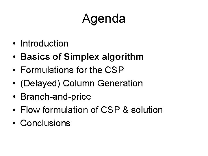 Agenda • • Introduction Basics of Simplex algorithm Formulations for the CSP (Delayed) Column