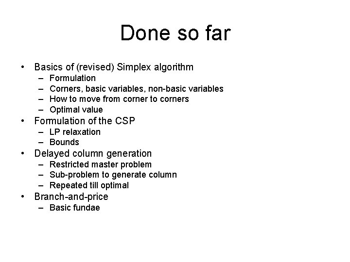 Done so far • Basics of (revised) Simplex algorithm – – Formulation Corners, basic