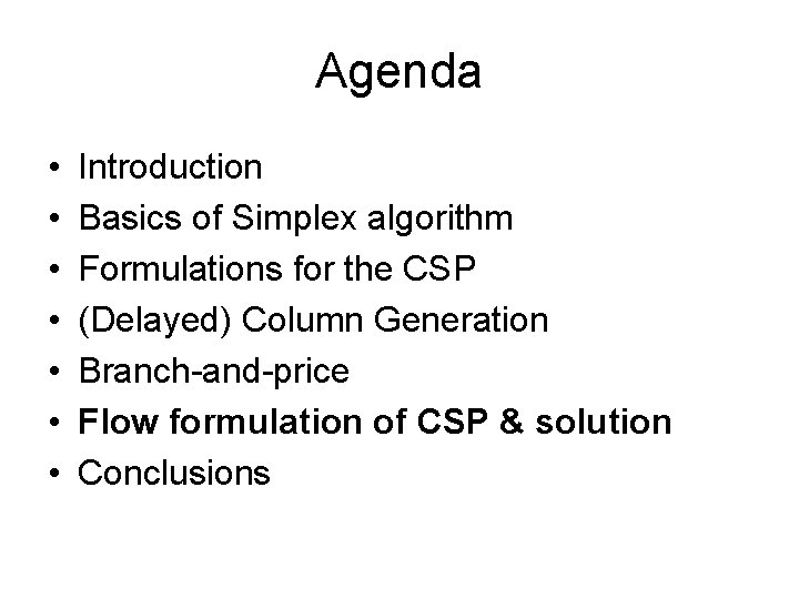 Agenda • • Introduction Basics of Simplex algorithm Formulations for the CSP (Delayed) Column