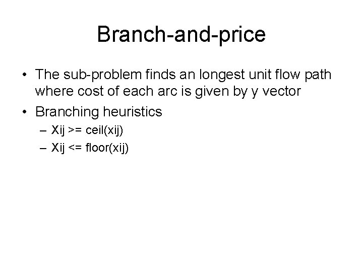 Branch-and-price • The sub-problem finds an longest unit flow path where cost of each