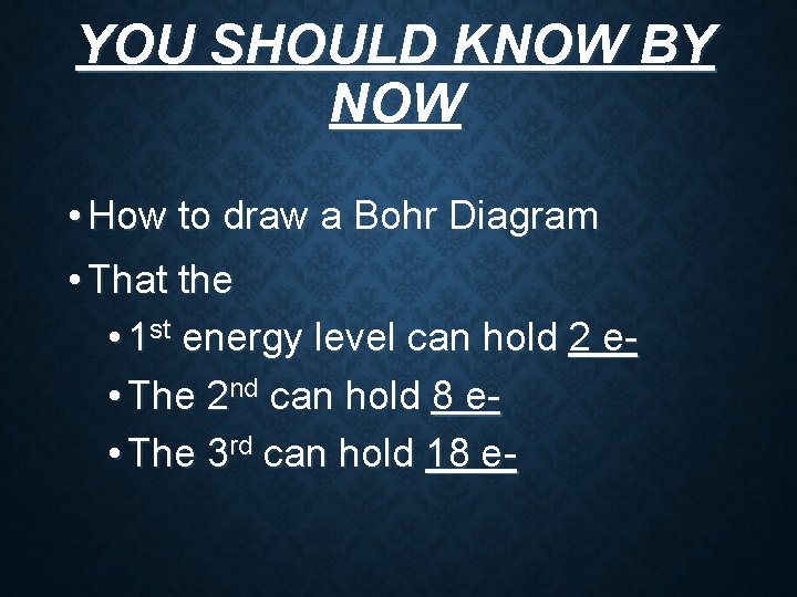 YOU SHOULD KNOW BY NOW • How to draw a Bohr Diagram • That