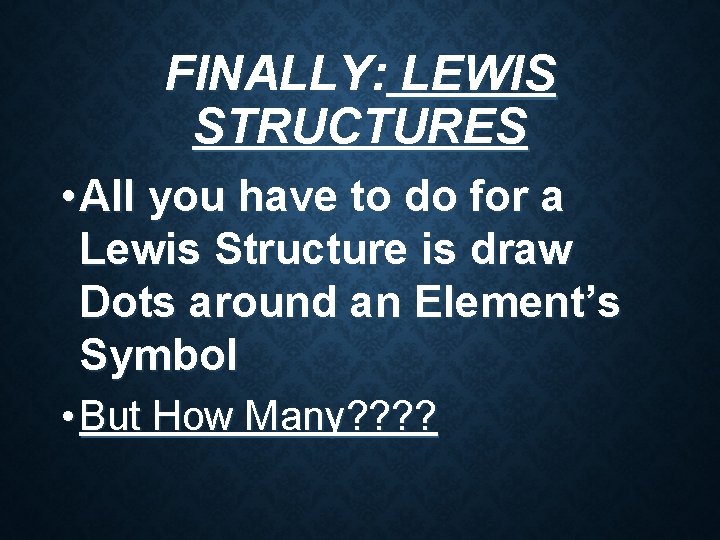 FINALLY: LEWIS STRUCTURES • All you have to do for a Lewis Structure is